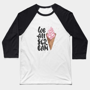 We All Scream Funny Quote With Ice Cream Cone Baseball T-Shirt